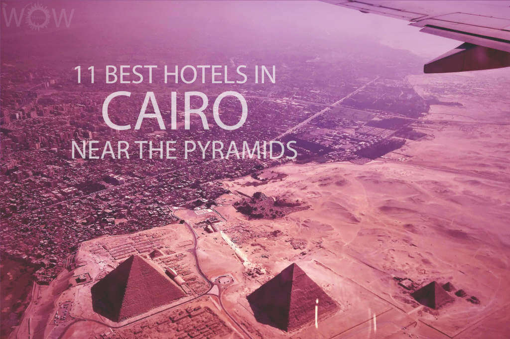 10 Best Cairo Hotels Near the Pyramids Luxurious Stays